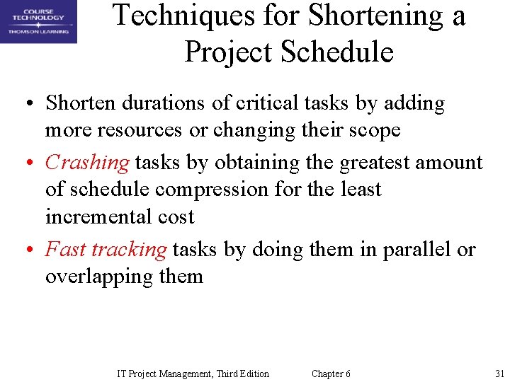 Techniques for Shortening a Project Schedule • Shorten durations of critical tasks by adding