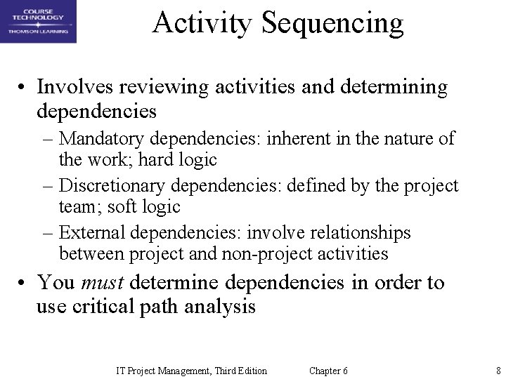 Activity Sequencing • Involves reviewing activities and determining dependencies – Mandatory dependencies: inherent in