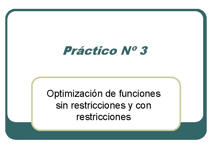 Práctico Nº 3 Optimización de funciones sin restricciones y con restricciones 