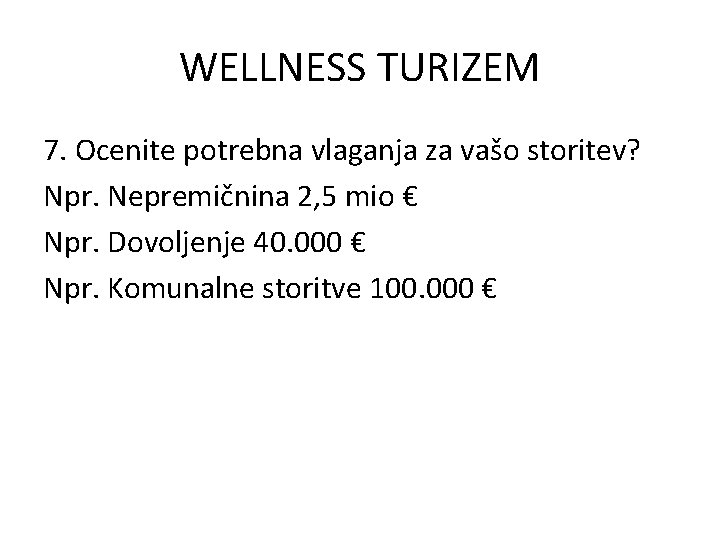 WELLNESS TURIZEM 7. Ocenite potrebna vlaganja za vašo storitev? Npr. Nepremičnina 2, 5 mio