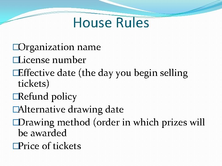 House Rules �Organization name �License number �Effective date (the day you begin selling tickets) House Rules �Organization name �License number �Effective date (the day you begin selling tickets)