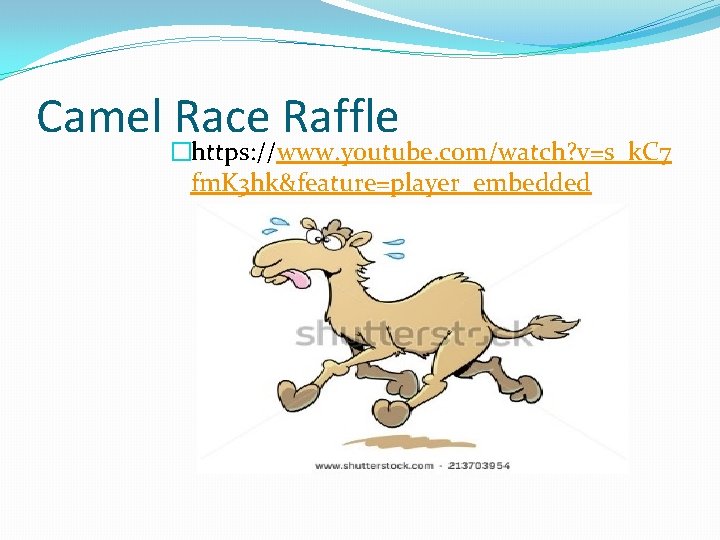 Camel Race Raffle �https: //www. youtube. com/watch? v=s_k. C 7 fm. K 3 hk&feature=player_embedded Camel Race Raffle �https: //www. youtube. com/watch? v=s_k. C 7 fm. K 3 hk&feature=player_embedded