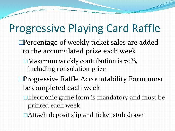 Progressive Playing Card Raffle �Percentage of weekly ticket sales are added to the accumulated Progressive Playing Card Raffle �Percentage of weekly ticket sales are added to the accumulated