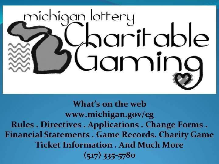 What’s on the web www. michigan. gov/cg Rules. Directives. Applications. Change Forms. Financial Statements. What’s on the web www. michigan. gov/cg Rules. Directives. Applications. Change Forms. Financial Statements.