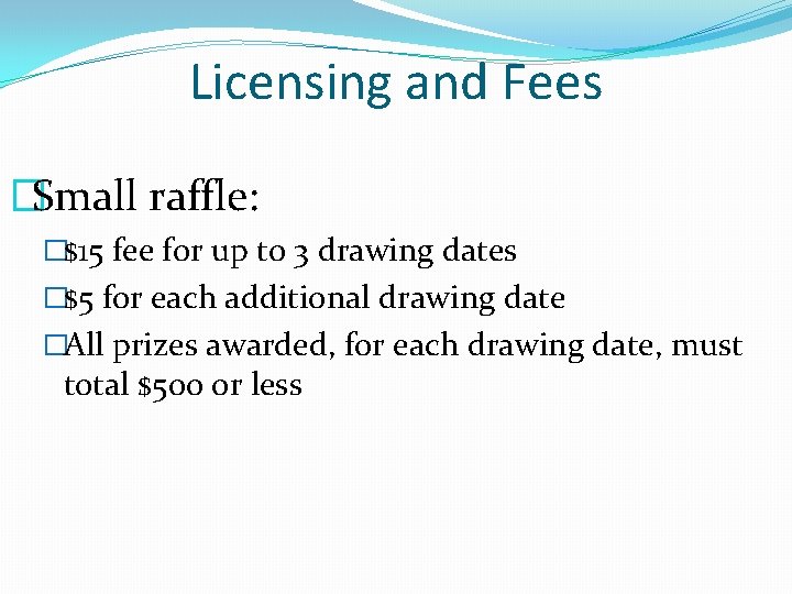 Licensing and Fees �Small raffle: �$15 fee for up to 3 drawing dates �$5 Licensing and Fees �Small raffle: �$15 fee for up to 3 drawing dates �$5