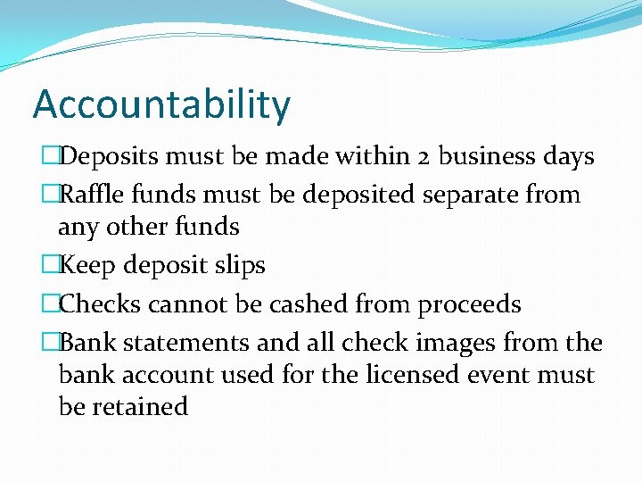 Accountability �Deposits must be made within 2 business days �Raffle funds must be deposited Accountability �Deposits must be made within 2 business days �Raffle funds must be deposited