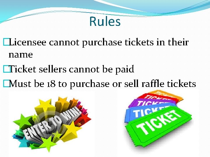Rules �Licensee cannot purchase tickets in their name �Ticket sellers cannot be paid �Must Rules �Licensee cannot purchase tickets in their name �Ticket sellers cannot be paid �Must