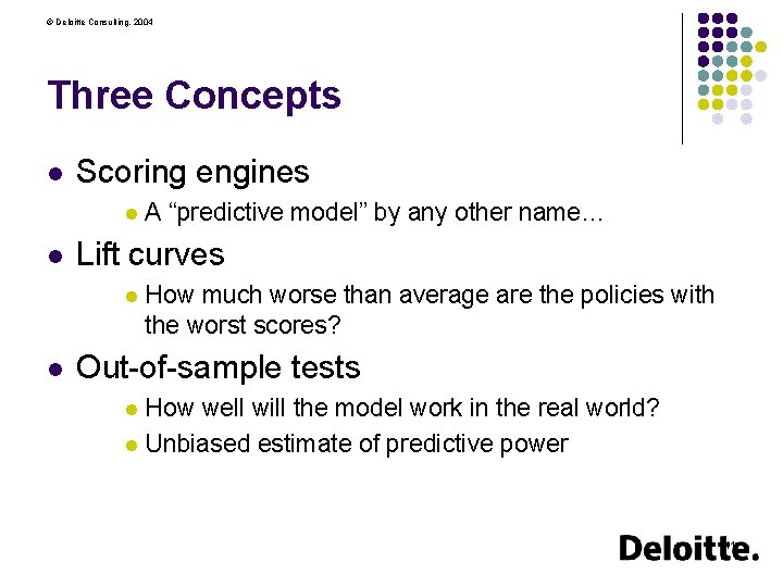 © Deloitte Consulting, 2004 Three Concepts l Scoring engines l l Lift curves l