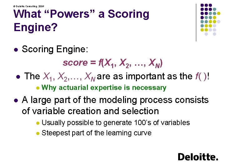 © Deloitte Consulting, 2004 What “Powers” a Scoring Engine? Scoring Engine: score = f(X