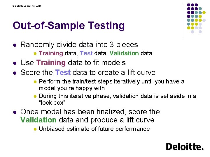 © Deloitte Consulting, 2004 Out-of-Sample Testing l Randomly divide data into 3 pieces l
