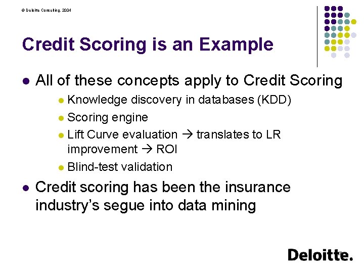 © Deloitte Consulting, 2004 Credit Scoring is an Example l All of these concepts