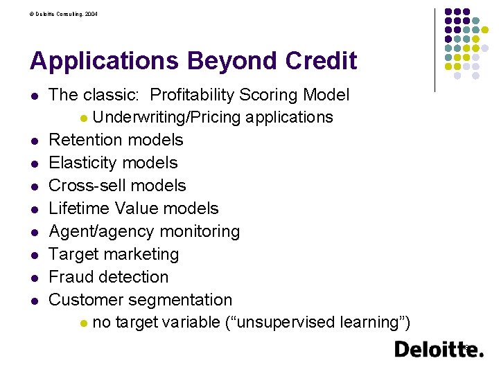 © Deloitte Consulting, 2004 Applications Beyond Credit l l l l l The classic:
