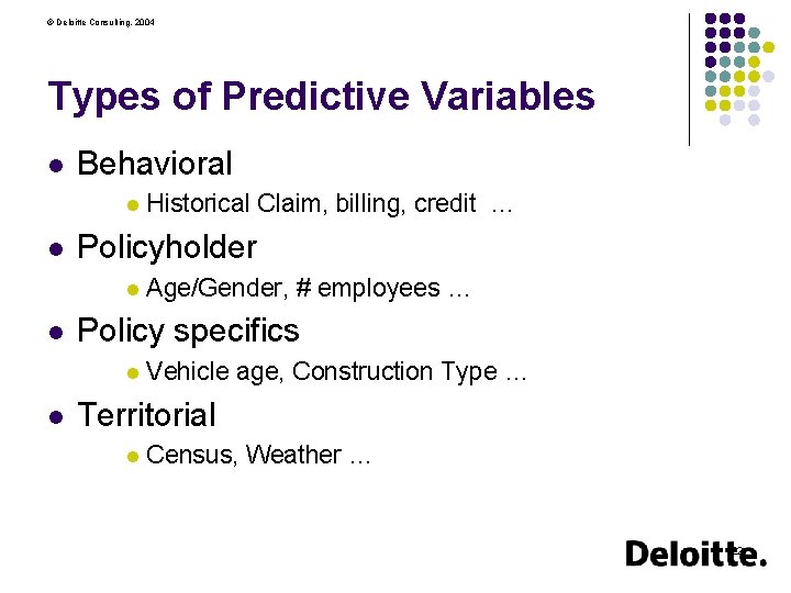 © Deloitte Consulting, 2004 Types of Predictive Variables l Behavioral l l Policyholder l