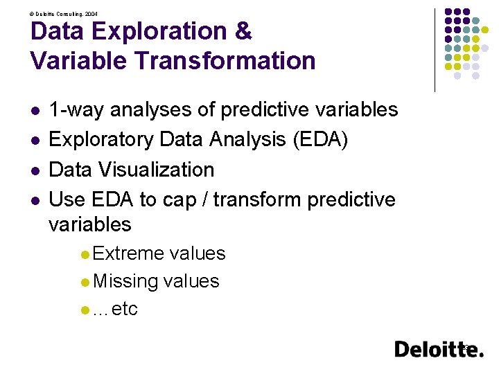 © Deloitte Consulting, 2004 Data Exploration & Variable Transformation l l 1 -way analyses