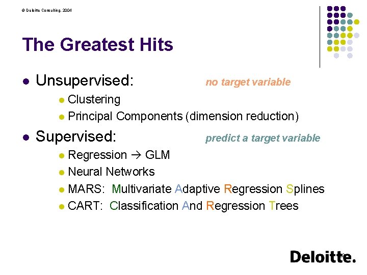 © Deloitte Consulting, 2004 The Greatest Hits l Unsupervised: no target variable Clustering l