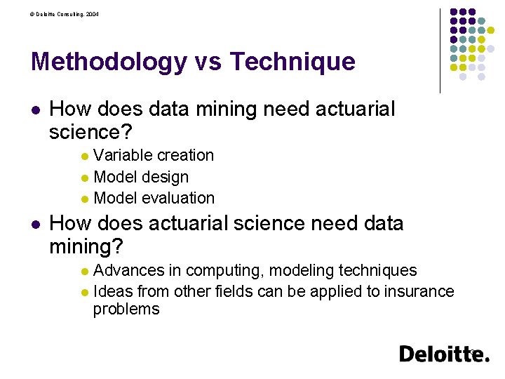 © Deloitte Consulting, 2004 Methodology vs Technique l How does data mining need actuarial