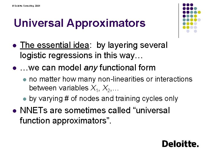 © Deloitte Consulting, 2004 Universal Approximators l l The essential idea: by layering several