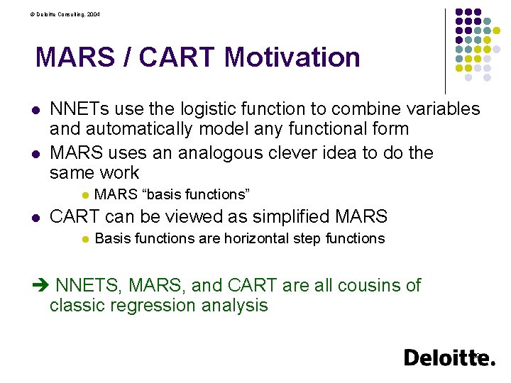 © Deloitte Consulting, 2004 MARS / CART Motivation l l NNETs use the logistic