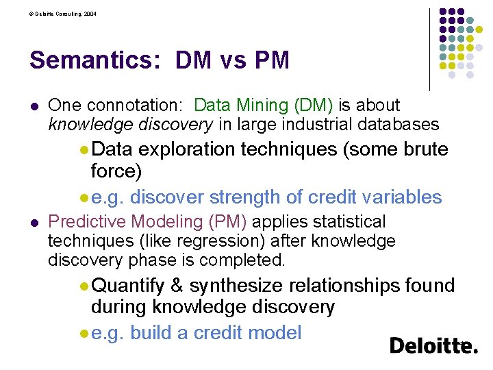 © Deloitte Consulting, 2004 Semantics: DM vs PM l One connotation: Data Mining (DM)