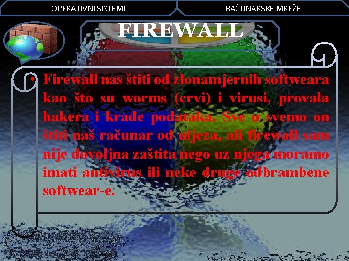 OPERATIVNI SISTEMI RAČUNARSKE MREŽE FIREWALL • Firewall nas štiti od zlonamjernih softweara kao što