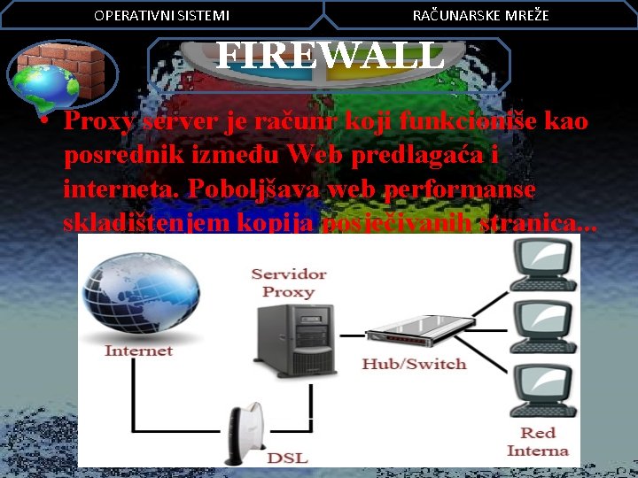 OPERATIVNI SISTEMI RAČUNARSKE MREŽE FIREWALL • Proxy server je računr koji funkcioniše kao posrednik