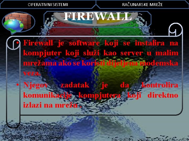 OPERATIVNI SISTEMI RAČUNARSKE MREŽE FIREWALL • Firewall je software koji se instalira na kompjuter