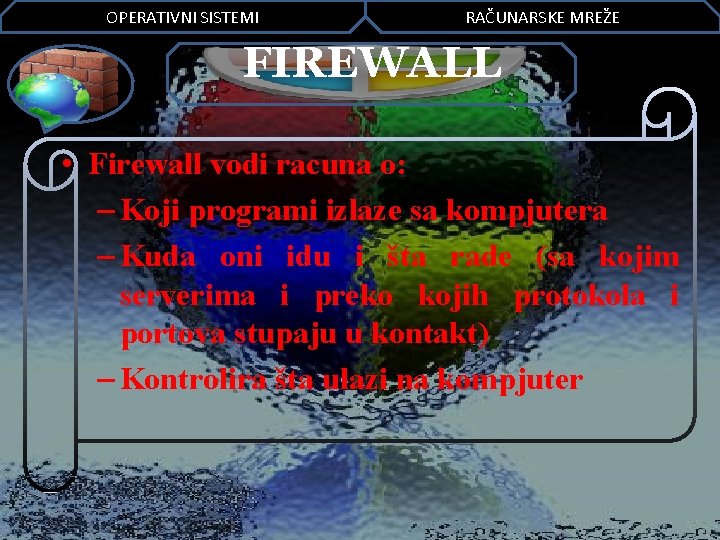 OPERATIVNI SISTEMI RAČUNARSKE MREŽE FIREWALL • Firewall vodi racuna o: – Koji programi izlaze