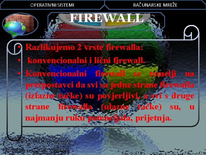 OPERATIVNI SISTEMI RAČUNARSKE MREŽE FIREWALL • Razlikujemo 2 vrste firewalla: • konvencionalni i lični