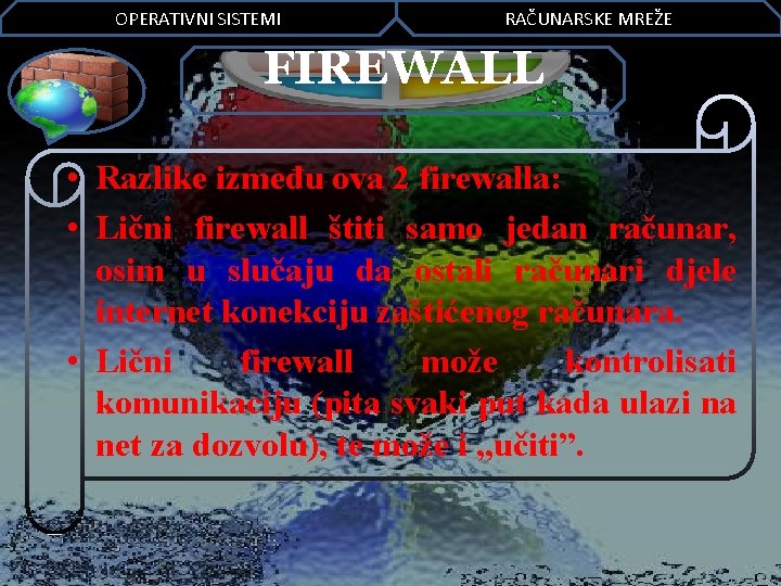 OPERATIVNI SISTEMI RAČUNARSKE MREŽE FIREWALL • Razlike između ova 2 firewalla: • Lični firewall