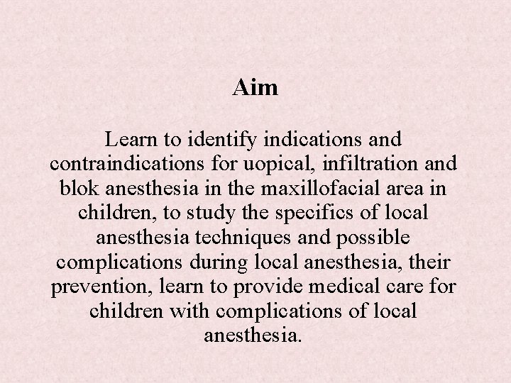 Aim Learn to identify indications and contraindications for uopical, infiltration and blok anesthesia in