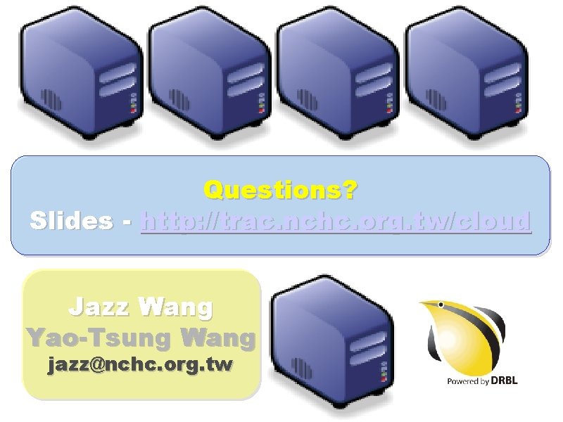 Questions? Slides - http: //trac. nchc. org. tw/cloud Jazz Wang Yao-Tsung Wang jazz@nchc. org.