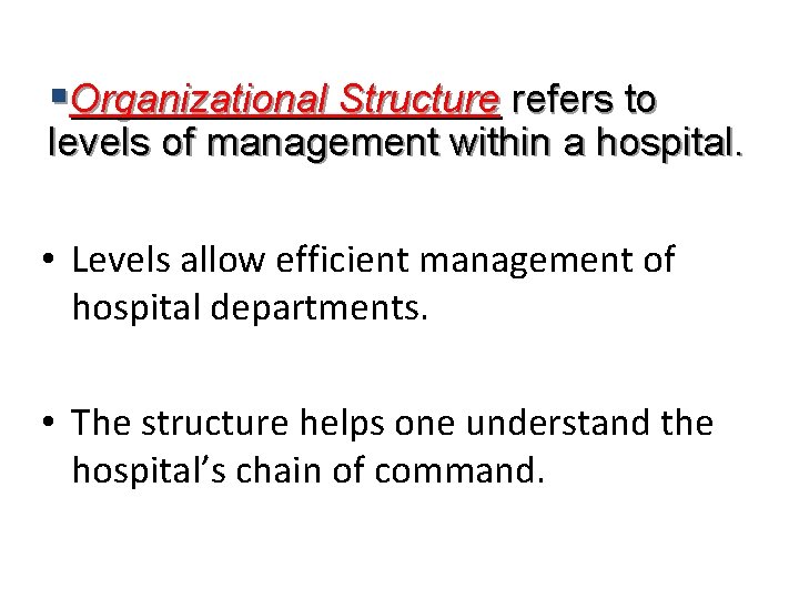 §Organizational Structure refers to levels of management within a hospital. • Levels allow efficient