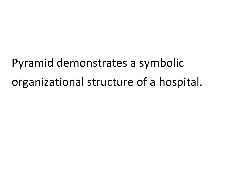 Pyramid demonstrates a symbolic organizational structure of a hospital. 