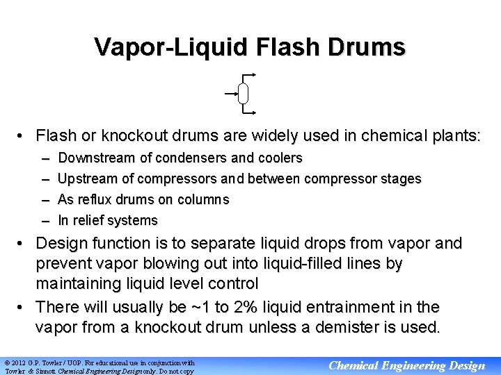 Vapor-Liquid Flash Drums • Flash or knockout drums are widely used in chemical plants: