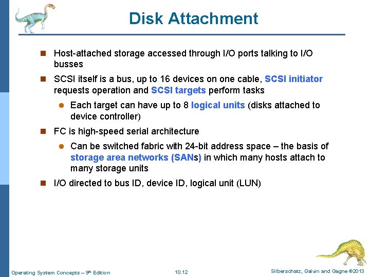 Disk Attachment n Host-attached storage accessed through I/O ports talking to I/O busses n Disk Attachment n Host-attached storage accessed through I/O ports talking to I/O busses n