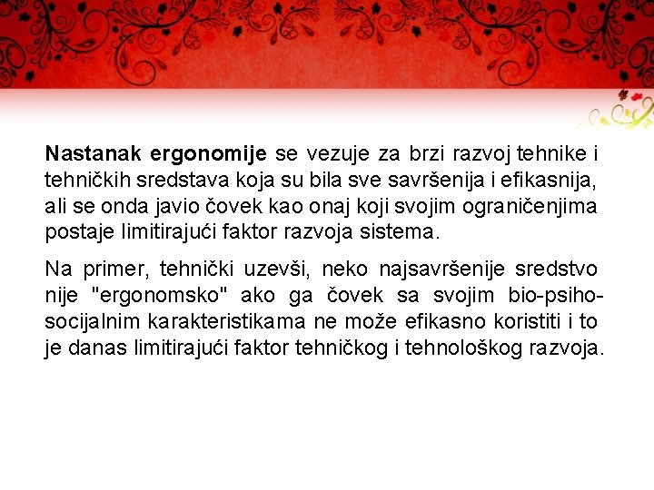 Nastanak ergonomije se vezuje za brzi razvoj tehnike i tehničkih sredstava koja su bila