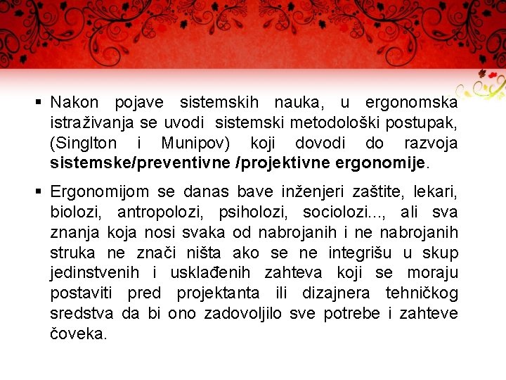 § Nakon pojave sistemskih nauka, u ergonomska istraživanja se uvodi sistemski metodološki postupak, (Singlton