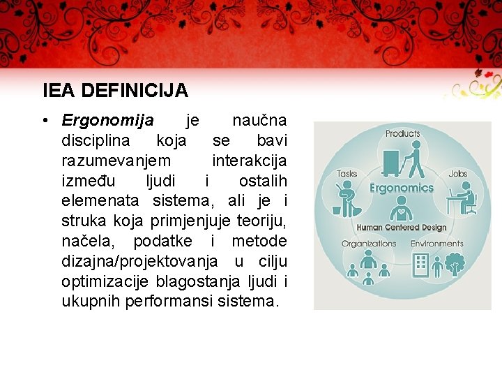 IEA DEFINICIJA • Ergonomija je naučna disciplina koja se bavi razumevanjem interakcija između ljudi
