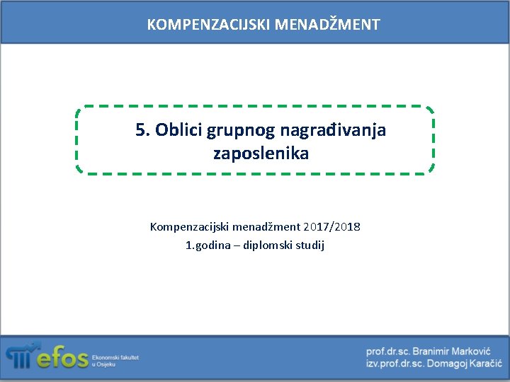 KOMPENZACIJSKI MENADŽMENT 5. Oblici grupnog nagrađivanja zaposlenika Kompenzacijski menadžment 2017/2018 1. godina – diplomski