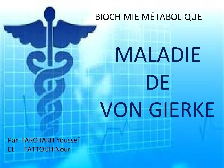 BIOCHIMIE MÉTABOLIQUE MALADIE DE VON GIERKE Par FARCHAKH Youssef Et FATTOUH Nour 