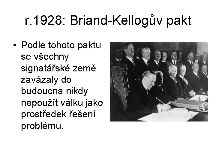 r. 1928: Briand-Kellogův pakt • Podle tohoto paktu se všechny signatářské země zavázaly do