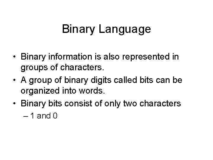 Binary Language • Binary information is also represented in groups of characters. • A Binary Language • Binary information is also represented in groups of characters. • A
