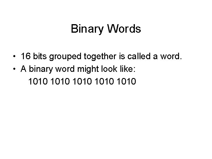 Binary Words • 16 bits grouped together is called a word. • A binary Binary Words • 16 bits grouped together is called a word. • A binary