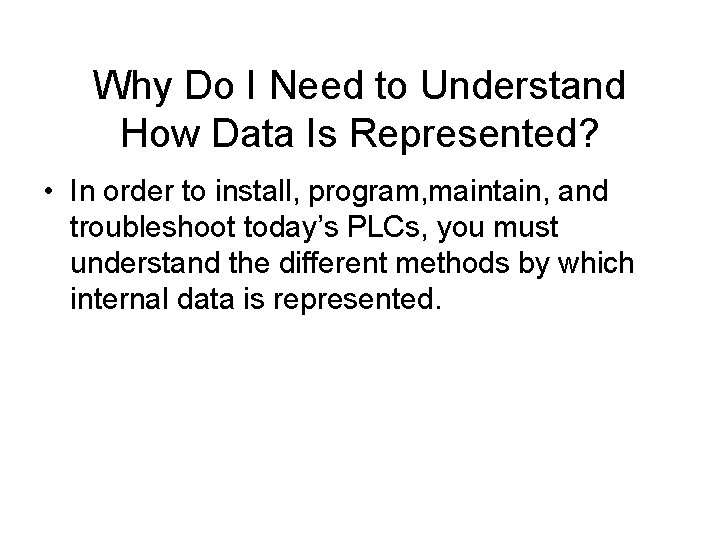 Why Do I Need to Understand How Data Is Represented? • In order to Why Do I Need to Understand How Data Is Represented? • In order to