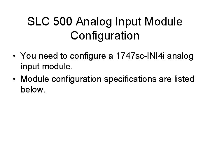 SLC 500 Analog Input Module Configuration • You need to configure a 1747 sc-INI SLC 500 Analog Input Module Configuration • You need to configure a 1747 sc-INI