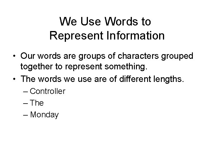 We Use Words to Represent Information • Our words are groups of characters grouped We Use Words to Represent Information • Our words are groups of characters grouped