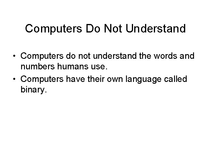 Computers Do Not Understand • Computers do not understand the words and numbers humans Computers Do Not Understand • Computers do not understand the words and numbers humans