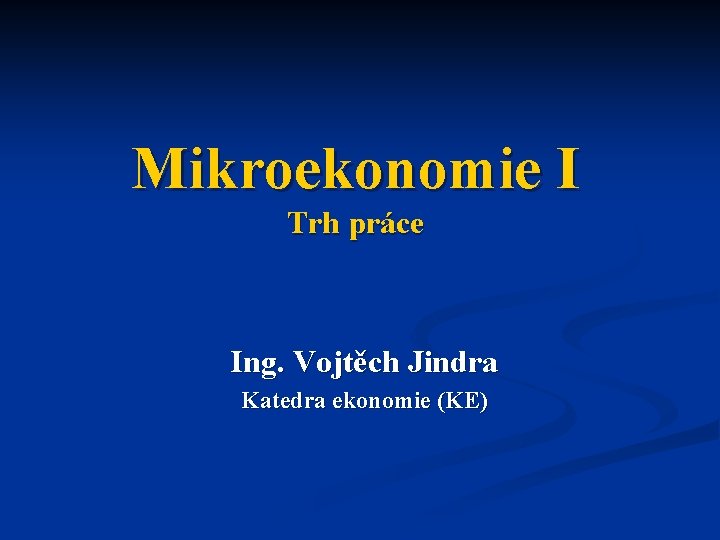 Mikroekonomie I Trh práce Ing. Vojtěch Jindra Katedra ekonomie (KE) 