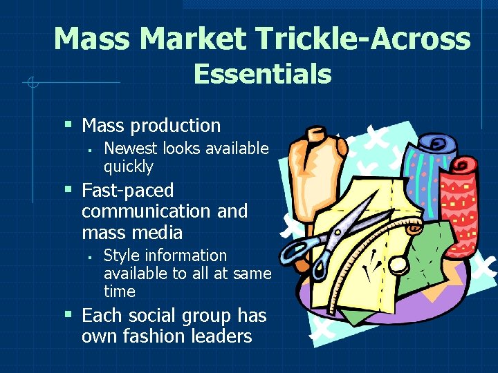 Mass Market Trickle-Across Essentials § Mass production § Newest looks available quickly § Fast-paced