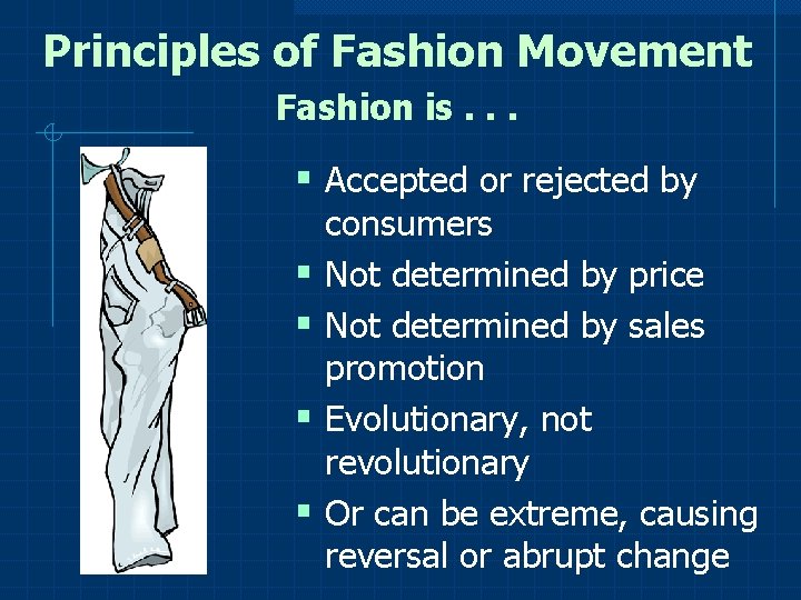 Principles of Fashion Movement Fashion is. . . § Accepted or rejected by §